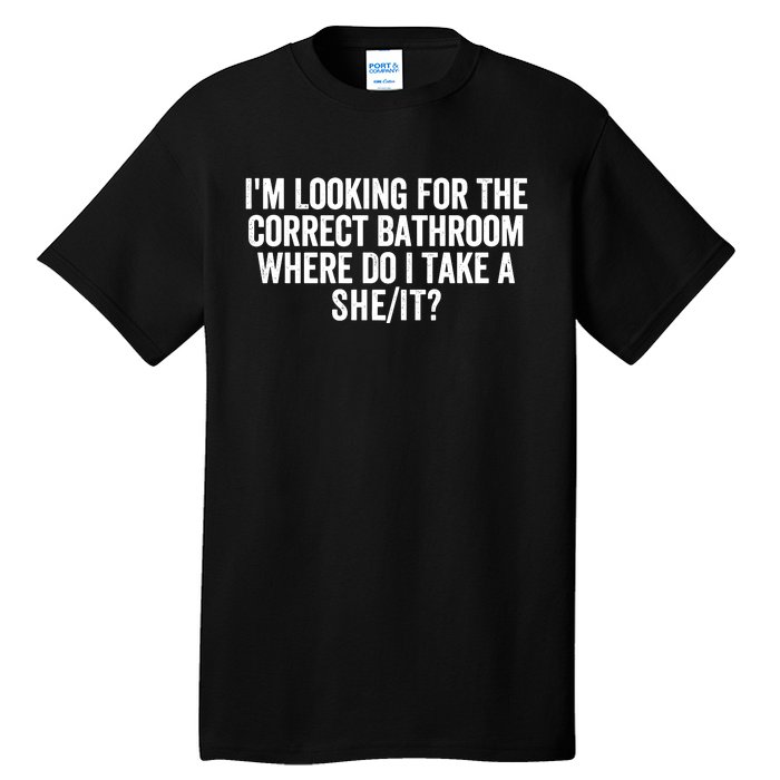 I’M Looking For The Correct Bathroom Where Do I Take A She/It? Funny Sarcastic Tall T-Shirt