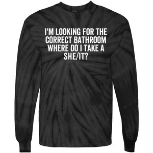 I’M Looking For The Correct Bathroom Where Do I Take A She/It? Funny Sarcastic Tie-Dye Long Sleeve Shirt