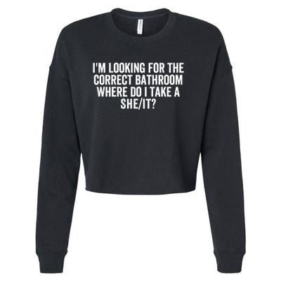 I’M Looking For The Correct Bathroom Where Do I Take A She/It? Funny Sarcastic Cropped Pullover Crew