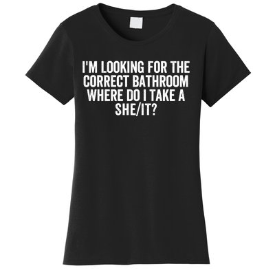 I’M Looking For The Correct Bathroom Where Do I Take A She/It? Funny Sarcastic Women's T-Shirt