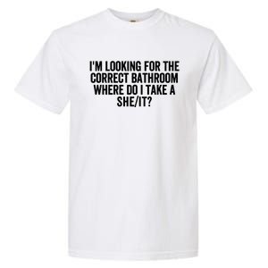 I’M Looking For The Correct Bathroom Where Do I Take A She/It? Funny Sarcastic Garment-Dyed Heavyweight T-Shirt