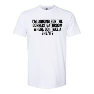 I’M Looking For The Correct Bathroom Where Do I Take A She/It? Funny Sarcastic Softstyle CVC T-Shirt