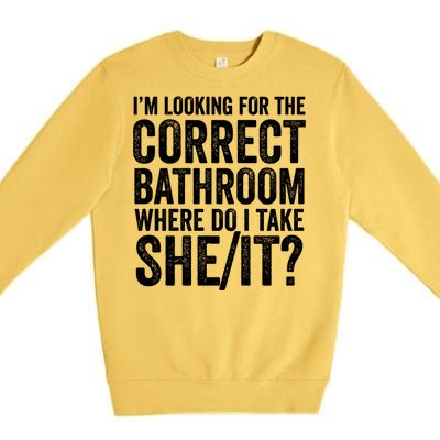 I’M Looking For The Correct Bathroom Where Do I Take A She/It? Funny Sarcastic Premium Crewneck Sweatshirt