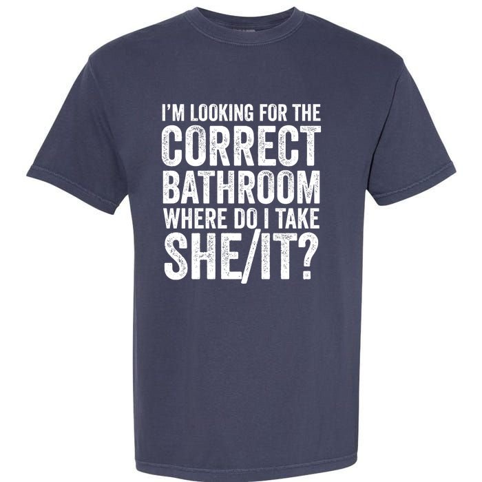 I’M Looking For The Correct Bathroom Where Do I Take A She/It? Funny Sarcastic Garment-Dyed Heavyweight T-Shirt