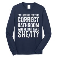 I’M Looking For The Correct Bathroom Where Do I Take A She/It? Funny Sarcastic Long Sleeve Shirt