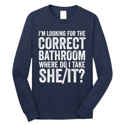 I’M Looking For The Correct Bathroom Where Do I Take A She/It? Funny Sarcastic Long Sleeve Shirt