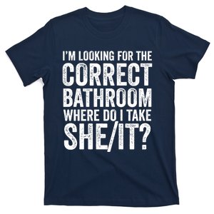 I’M Looking For The Correct Bathroom Where Do I Take A She/It? Funny Sarcastic T-Shirt