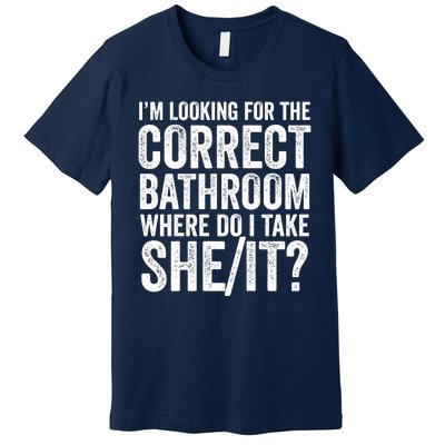 I’M Looking For The Correct Bathroom Where Do I Take A She/It? Funny Sarcastic Premium T-Shirt