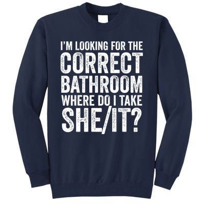 I’M Looking For The Correct Bathroom Where Do I Take A She/It? Funny Sarcastic Tall Sweatshirt