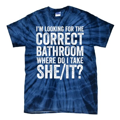 I’M Looking For The Correct Bathroom Where Do I Take A She/It? Funny Sarcastic Tie-Dye T-Shirt