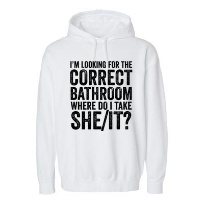 I’M Looking For The Correct Bathroom Where Do I Take A She/It? Funny Sarcastic Garment-Dyed Fleece Hoodie