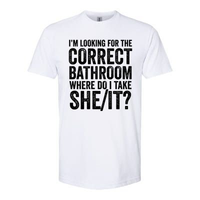 I’M Looking For The Correct Bathroom Where Do I Take A She/It? Funny Sarcastic Softstyle CVC T-Shirt