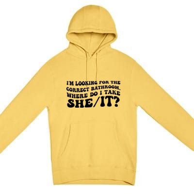 I’M Looking For The Correct Bathroom Where Do I Take A She/It? Funny Sarcastic Premium Pullover Hoodie