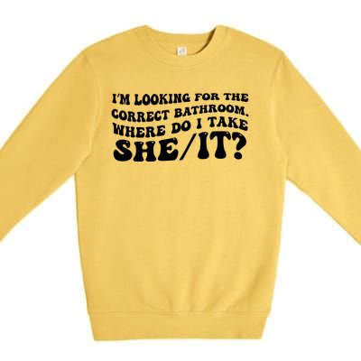 I’M Looking For The Correct Bathroom Where Do I Take A She/It? Funny Sarcastic Premium Crewneck Sweatshirt