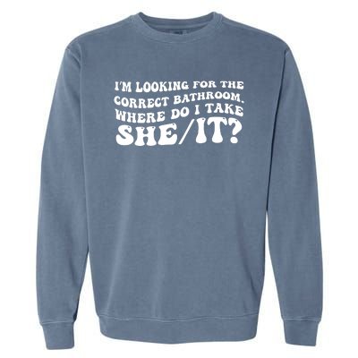 I’M Looking For The Correct Bathroom Where Do I Take A She/It? Funny Sarcastic Garment-Dyed Sweatshirt