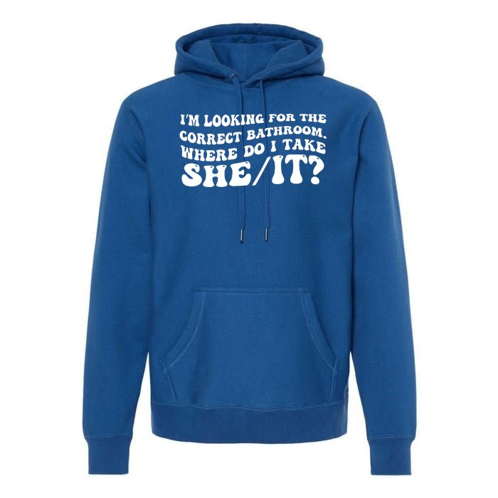 I’M Looking For The Correct Bathroom Where Do I Take A She/It? Funny Sarcastic Premium Hoodie