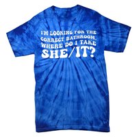 I’M Looking For The Correct Bathroom Where Do I Take A She/It? Funny Sarcastic Tie-Dye T-Shirt