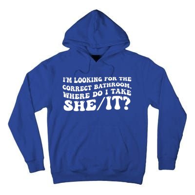 I’M Looking For The Correct Bathroom Where Do I Take A She/It? Funny Sarcastic Tall Hoodie