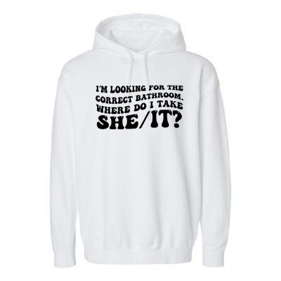 I’M Looking For The Correct Bathroom Where Do I Take A She/It? Funny Sarcastic Garment-Dyed Fleece Hoodie