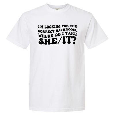 I’M Looking For The Correct Bathroom Where Do I Take A She/It? Funny Sarcastic Garment-Dyed Heavyweight T-Shirt