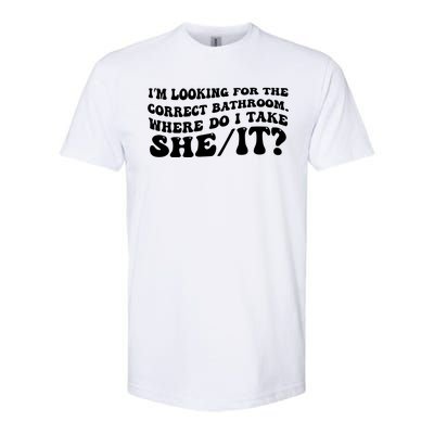 I’M Looking For The Correct Bathroom Where Do I Take A She/It? Funny Sarcastic Softstyle CVC T-Shirt