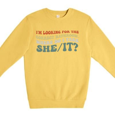 I’M Looking For The Correct Bathroom Where Do I Take A She/It? Funny Sarcastic Premium Crewneck Sweatshirt