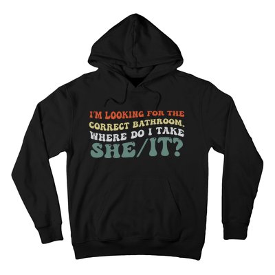 I’M Looking For The Correct Bathroom Where Do I Take A She/It? Funny Sarcastic Hoodie