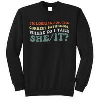 I’M Looking For The Correct Bathroom Where Do I Take A She/It? Funny Sarcastic Sweatshirt