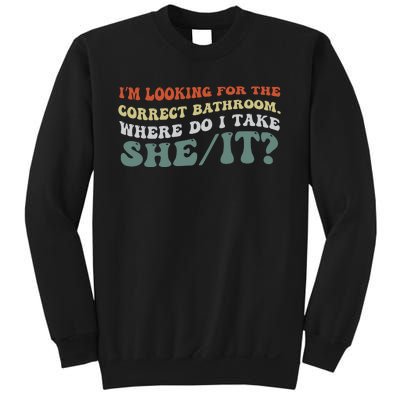 I’M Looking For The Correct Bathroom Where Do I Take A She/It? Funny Sarcastic Sweatshirt