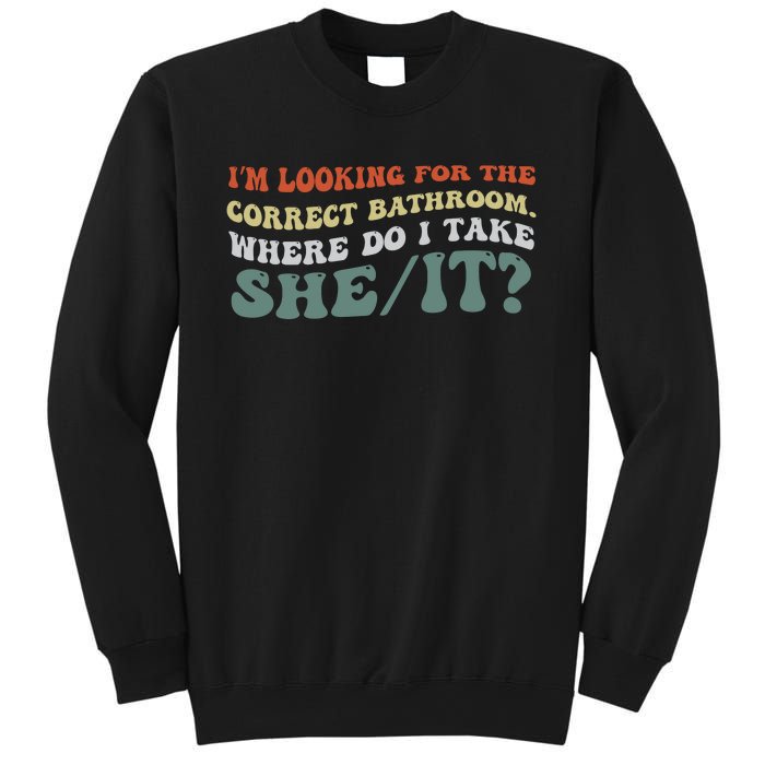 I’M Looking For The Correct Bathroom Where Do I Take A She/It? Funny Sarcastic Sweatshirt