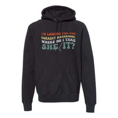 I’M Looking For The Correct Bathroom Where Do I Take A She/It? Funny Sarcastic Premium Hoodie