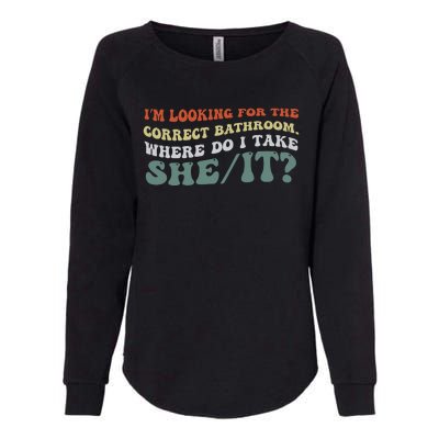 I’M Looking For The Correct Bathroom Where Do I Take A She/It? Funny Sarcastic Womens California Wash Sweatshirt