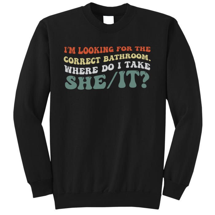 I’M Looking For The Correct Bathroom Where Do I Take A She/It? Funny Sarcastic Tall Sweatshirt