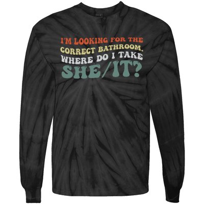 I’M Looking For The Correct Bathroom Where Do I Take A She/It? Funny Sarcastic Tie-Dye Long Sleeve Shirt