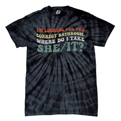 I’M Looking For The Correct Bathroom Where Do I Take A She/It? Funny Sarcastic Tie-Dye T-Shirt