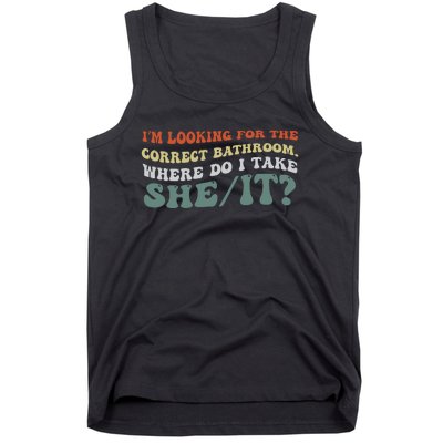 I’M Looking For The Correct Bathroom Where Do I Take A She/It? Funny Sarcastic Tank Top