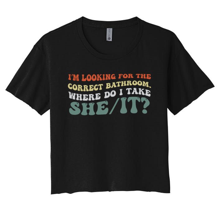 I’M Looking For The Correct Bathroom Where Do I Take A She/It? Funny Sarcastic Women's Crop Top Tee