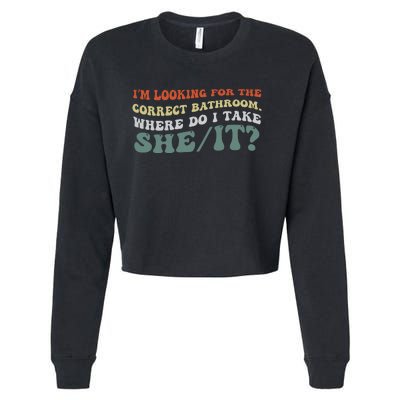 I’M Looking For The Correct Bathroom Where Do I Take A She/It? Funny Sarcastic Cropped Pullover Crew