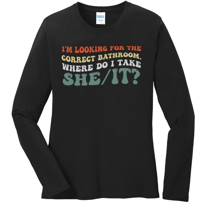 I’M Looking For The Correct Bathroom Where Do I Take A She/It? Funny Sarcastic Ladies Long Sleeve Shirt