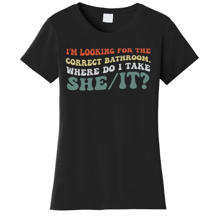 I’M Looking For The Correct Bathroom Where Do I Take A She/It? Funny Sarcastic Women's T-Shirt