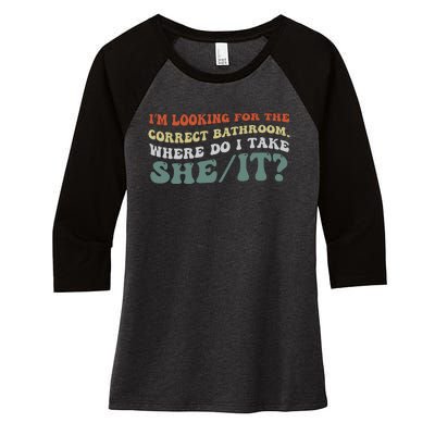 I’M Looking For The Correct Bathroom Where Do I Take A She/It? Funny Sarcastic Women's Tri-Blend 3/4-Sleeve Raglan Shirt