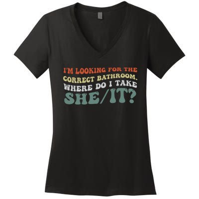 I’M Looking For The Correct Bathroom Where Do I Take A She/It? Funny Sarcastic Women's V-Neck T-Shirt