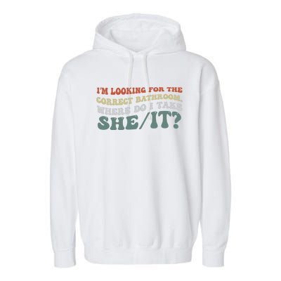 I’M Looking For The Correct Bathroom Where Do I Take A She/It? Funny Sarcastic Garment-Dyed Fleece Hoodie