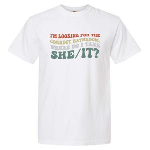 I’M Looking For The Correct Bathroom Where Do I Take A She/It? Funny Sarcastic Garment-Dyed Heavyweight T-Shirt