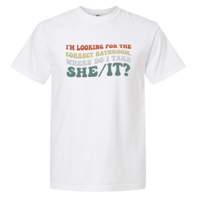 I’M Looking For The Correct Bathroom Where Do I Take A She/It? Funny Sarcastic Garment-Dyed Heavyweight T-Shirt