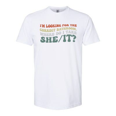 I’M Looking For The Correct Bathroom Where Do I Take A She/It? Funny Sarcastic Softstyle CVC T-Shirt