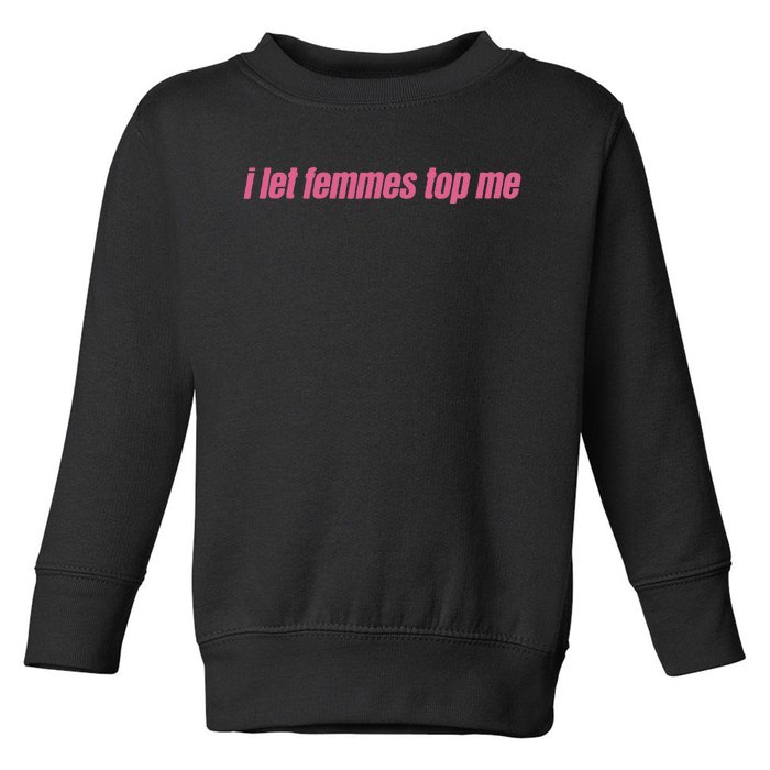 I Let Femmes Top Me Funny Lesbian Bisexual Toddler Sweatshirt