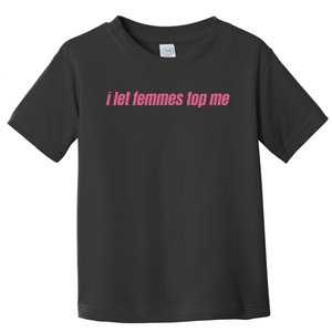 I Let Femmes Top Me Funny Lesbian Bisexual Toddler T-Shirt