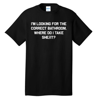 I’M Looking For The Correct Bathroom Where Do I Take A She/It? Funny Sarcastic Tall T-Shirt