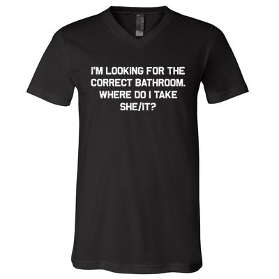 I’M Looking For The Correct Bathroom Where Do I Take A She/It? Funny Sarcastic V-Neck T-Shirt